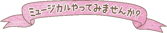 ミュージカルやってみませんか?